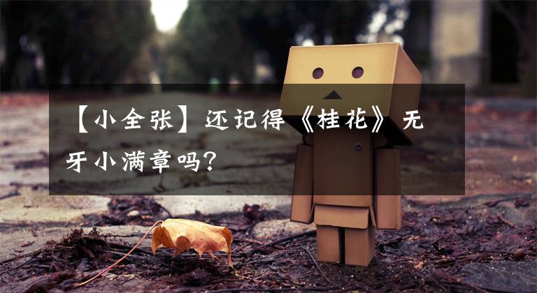 【小全张】还记得《桂花》无牙小满章吗?