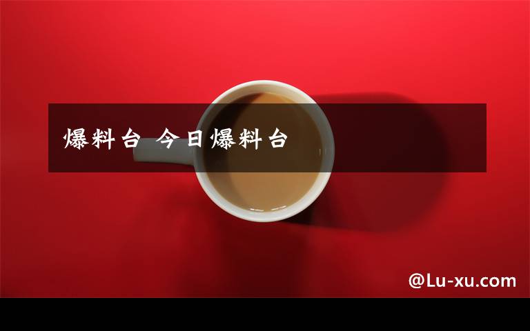 爆料台 今日爆料台
