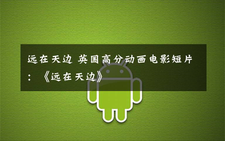远在天边 英国高分动画电影短片：《远在天边》