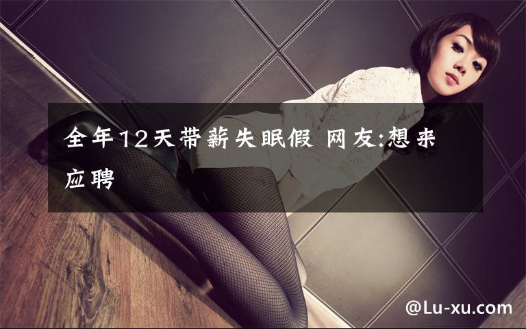 全年12天带薪失眠假 网友:想来应聘