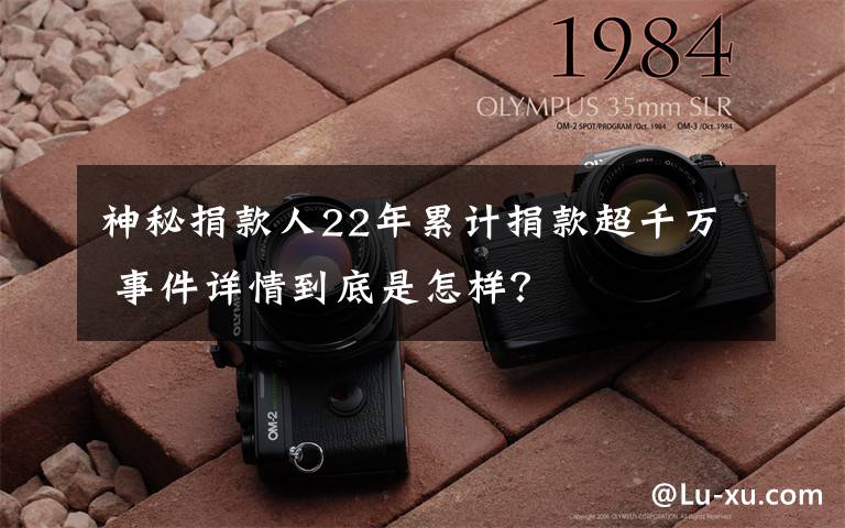 神秘捐款人22年累计捐款超千万 事件详情到底是怎样？