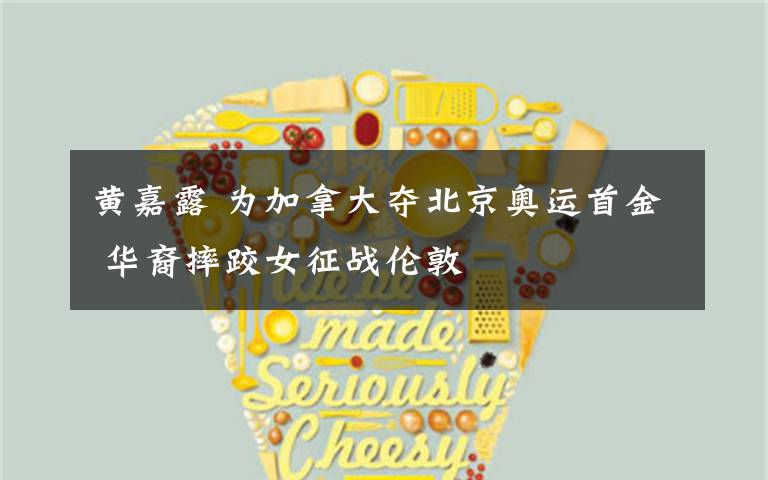 黄嘉露 为加拿大夺北京奥运首金 华裔摔跤女征战伦敦