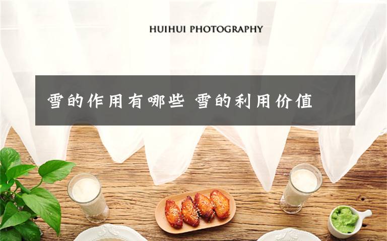 雪的作用有哪些 雪的利用价值