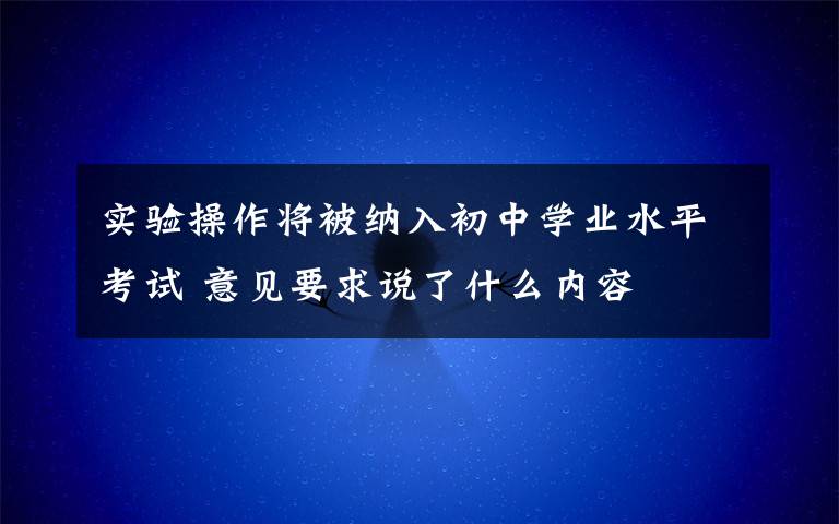 实验操作将被纳入初中学业水平考试 意见要求说了什么内容