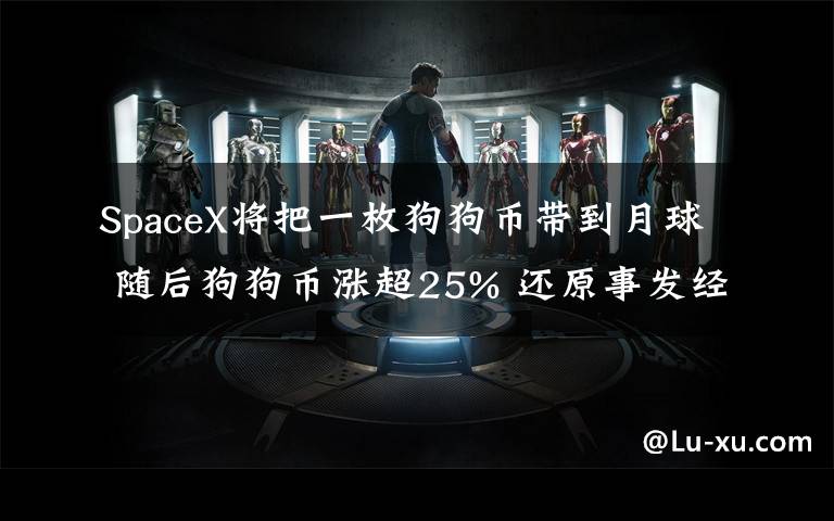 SpaceX将把一枚狗狗币带到月球 随后狗狗币涨超25% 还原事发经过及背后原因!