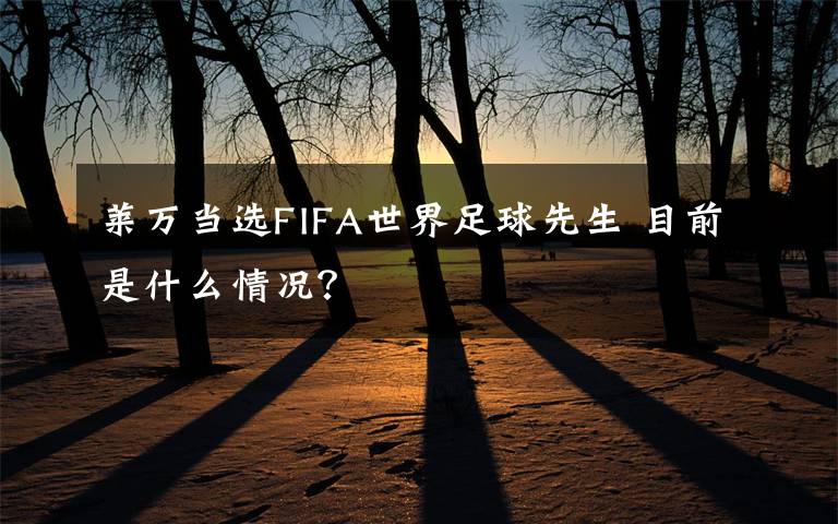 莱万当选FIFA世界足球先生 目前是什么情况?