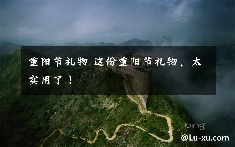 重阳节礼物 这份重阳节礼物，太实用了！
