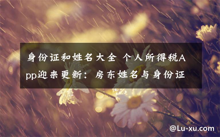 身份证和姓名大全 个人所得税App迎来更新:房东姓名与身份证号变选填