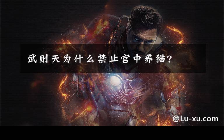 武则天为什么禁止宫中养猫?