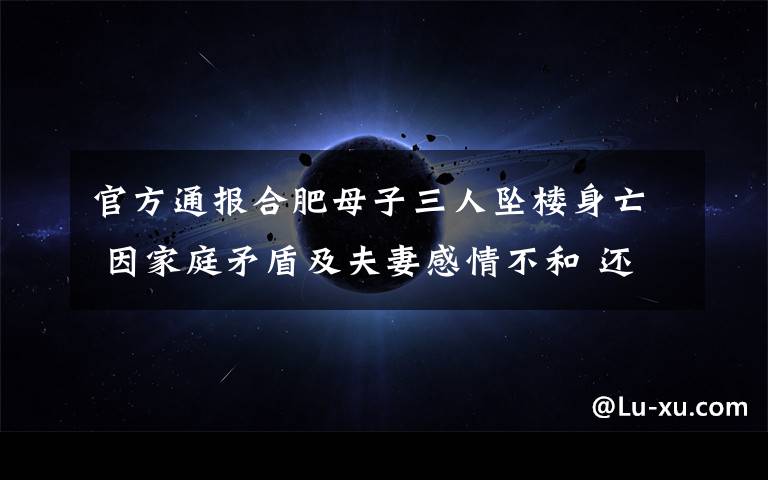 官方通报合肥母子三人坠楼身亡 因家庭矛盾及夫妻感情不和 还原事发经过及背后真相！