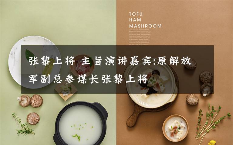 张黎上将 主旨演讲嘉宾:原解放军副总参谋长张黎上将