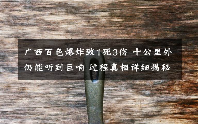 广西百色爆炸致1死3伤 十公里外仍能听到巨响 过程真相详细揭秘!