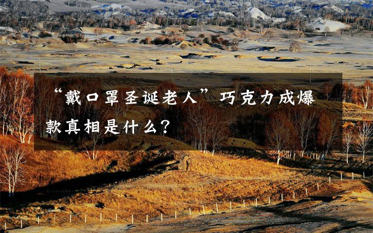 “戴口罩圣诞老人”巧克力成爆款真相是什么?