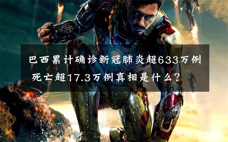 巴西累计确诊新冠肺炎超633万例 死亡超17.3万例真相是什么？