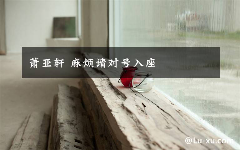 萧亚轩 麻烦请对号入座