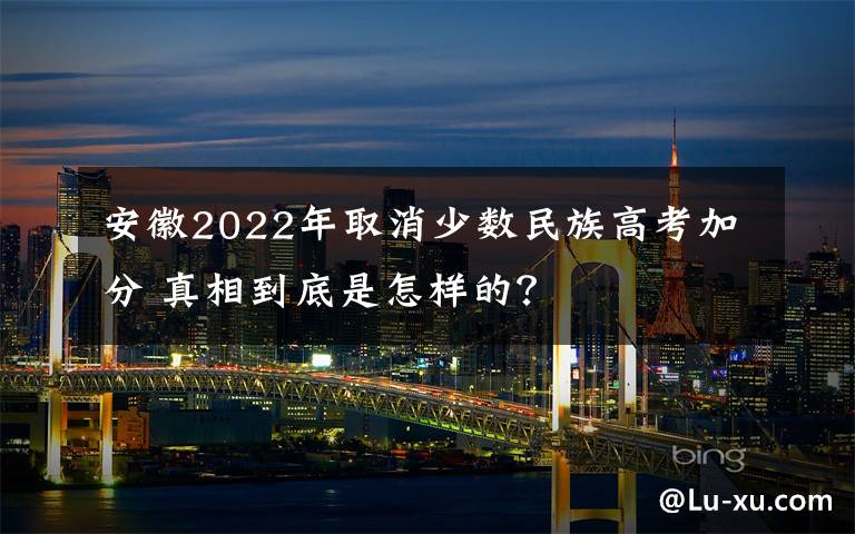 安徽2022年取消少数民族高考加分 真相到底是怎样的?