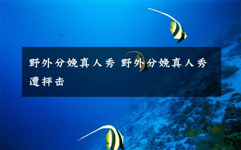 野外分娩真人秀 野外分娩真人秀遭抨击