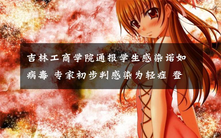 吉林工商学院通报学生感染诺如病毒 专家初步判感染为轻症 登上网络热搜了!