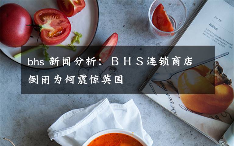 bhs 新闻分析：ＢＨＳ连锁商店倒闭为何震惊英国