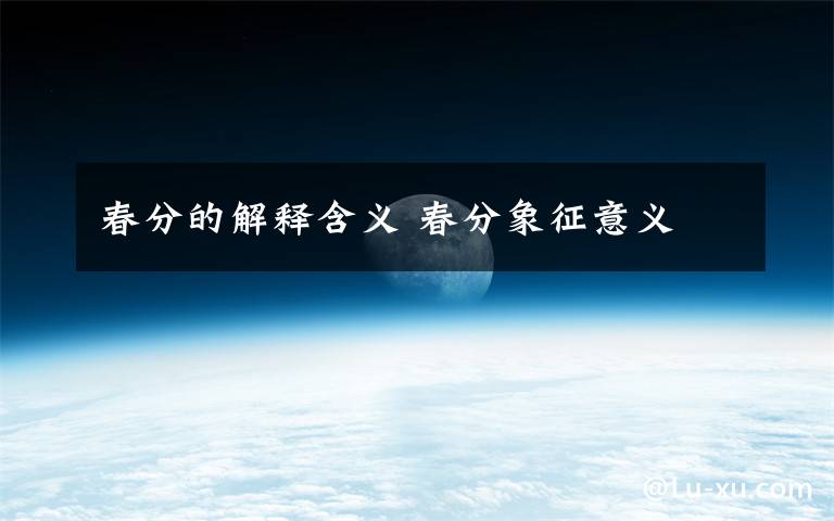 春分的解释含义 春分象征意义