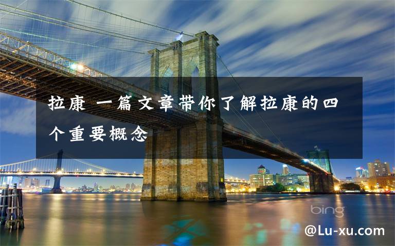 拉康 一篇文章带你了解拉康的四个重要概念