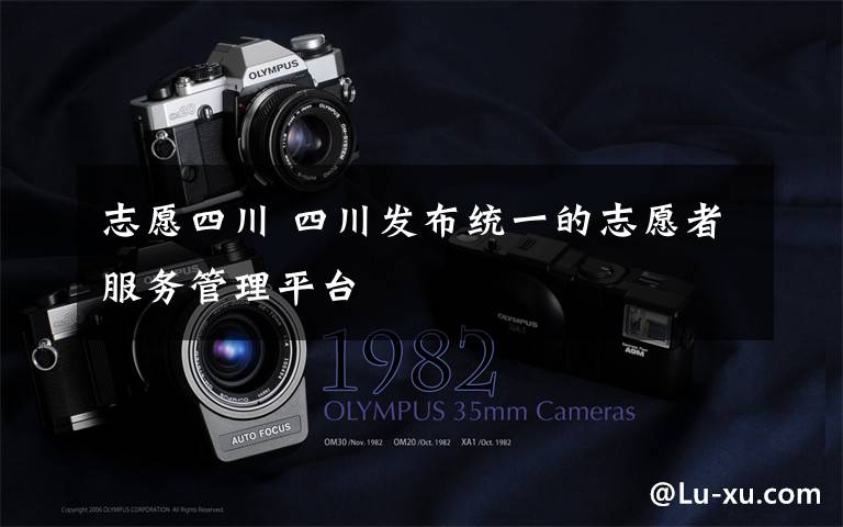 志愿四川 四川发布统一的志愿者服务管理平台