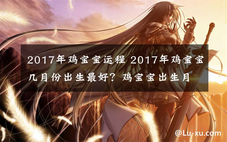 2017年鸡宝宝运程 2017年鸡宝宝几月份出生最好?鸡宝宝出生月份运势解析