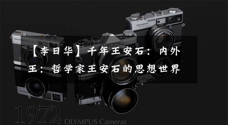 【李日华】千年王安石：内外王：哲学家王安石的思想世界