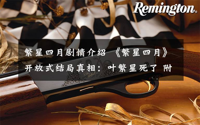 繁星四月剧情介绍 《繁星四月》开放式结局真相：叶繁星死了 附大结局揭秘及全集剧情介绍