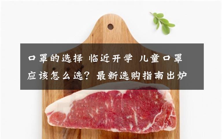 口罩的选择 临近开学 儿童口罩应该怎么选?最新选购指南出炉