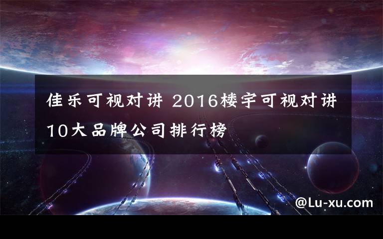 佳乐可视对讲 2016楼宇可视对讲10大品牌公司排行榜