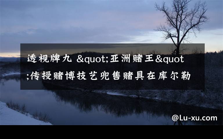 透视牌九 "亚洲赌王"传授赌博技艺兜售赌具在库尔勒落网