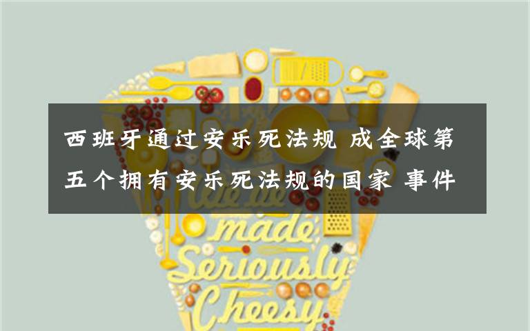 西班牙通过安乐死法规 成全球第五个拥有安乐死法规的国家 事件的真相是什么?