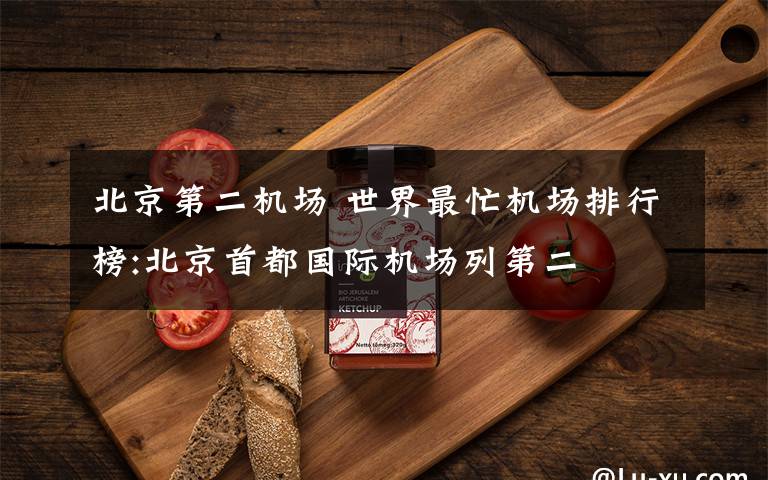 北京第二机场 世界最忙机场排行榜:北京首都国际机场列第二