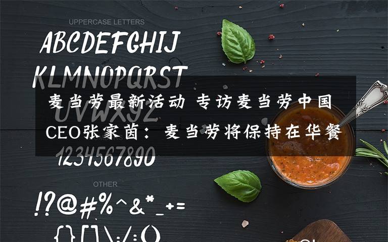 麦当劳最新活动 专访麦当劳中国CEO张家茵：麦当劳将保持在华餐厅扩张计划