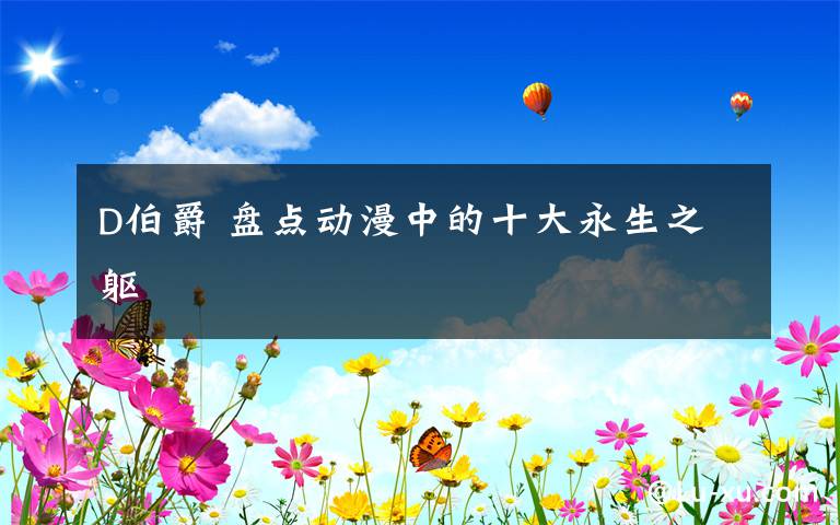 D伯爵 盘点动漫中的十大永生之躯