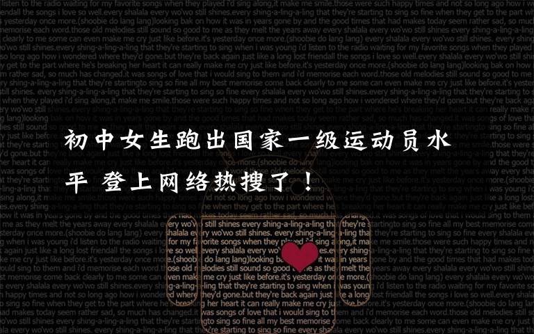 初中女生跑出国家一级运动员水平 登上网络热搜了！