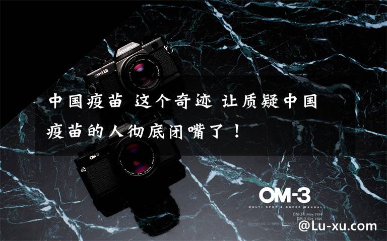 中国疫苗 这个奇迹 让质疑中国疫苗的人彻底闭嘴了!