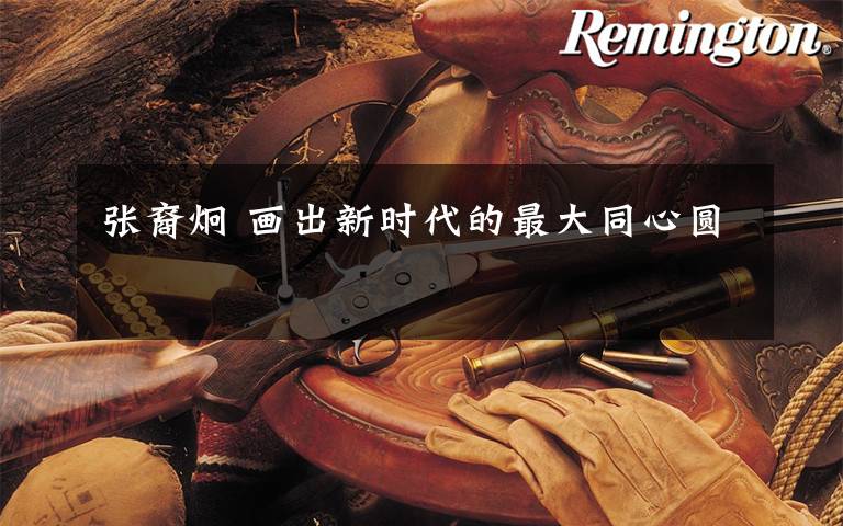 张裔炯 画出新时代的最大同心圆