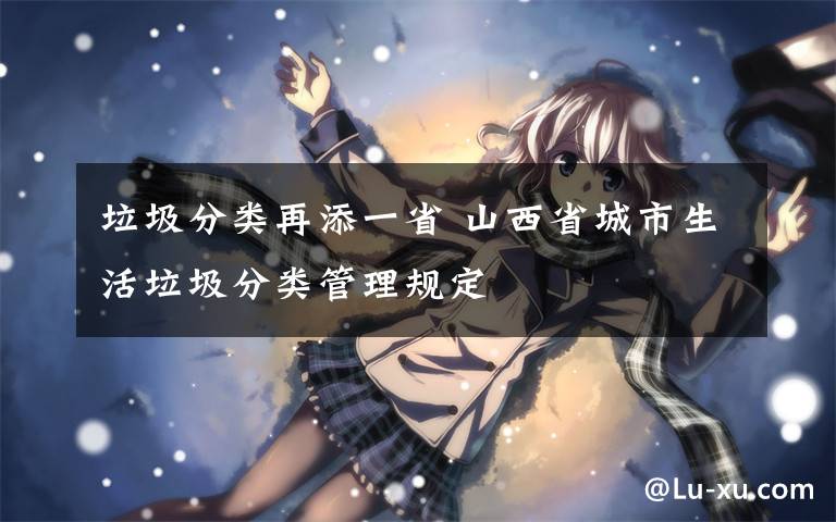 垃圾分类再添一省 山西省城市生活垃圾分类管理规定
