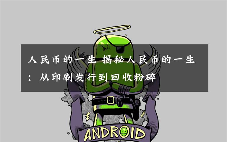 人民币的一生 揭秘人民币的一生：从印刷发行到回收粉碎