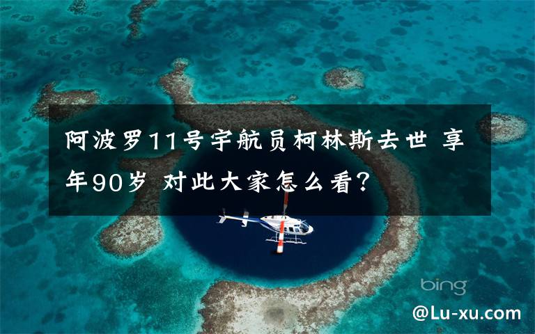 阿波罗11号宇航员柯林斯去世 享年90岁 对此大家怎么看?