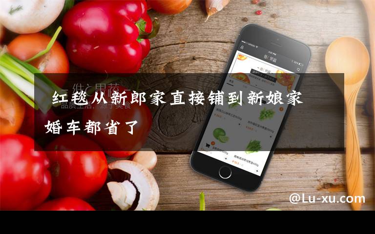 红毯从新郎家直接铺到新娘家 婚车都省了