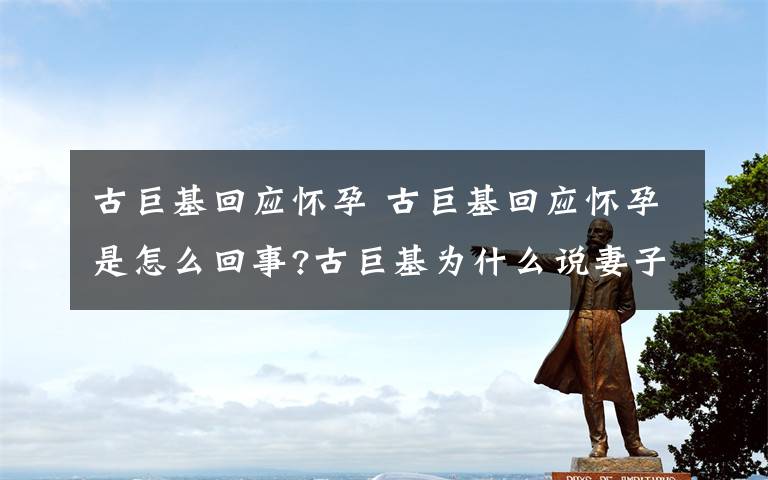 古巨基回应怀孕 古巨基回应怀孕是怎么回事?古巨基为什么说妻子“不美”