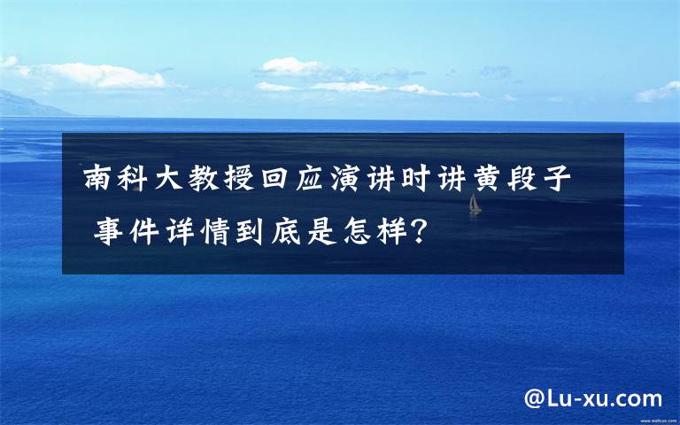 南科大教授回应演讲时讲黄段子 事件详情到底是怎样?