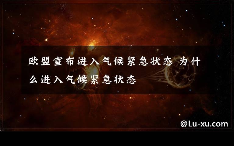 欧盟宣布进入气候紧急状态 为什么进入气候紧急状态
