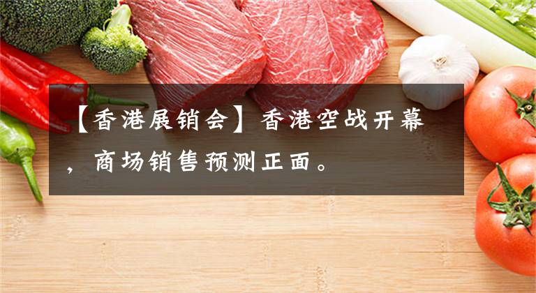 【香港展销会】香港空战开幕,商场销售预测正面。