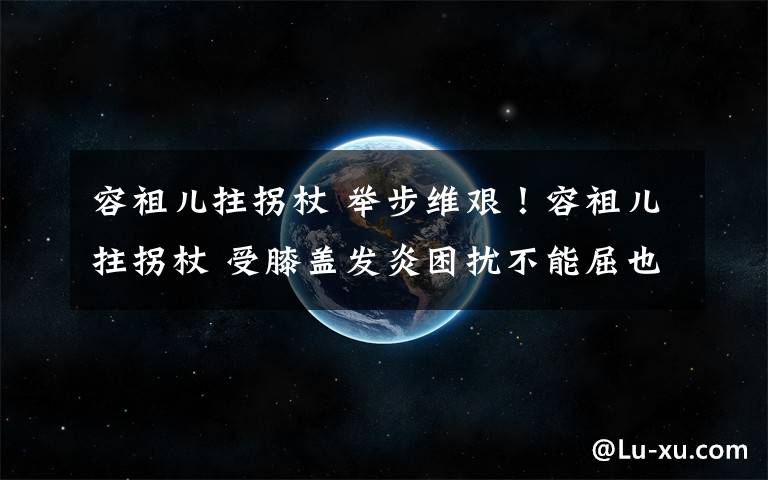 容祖儿拄拐杖 举步维艰!容祖儿拄拐杖 受膝盖发炎困扰不能屈也不能伸