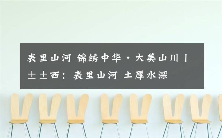 表里山河 锦绣中华·大美山川丨山西:表里山河 土厚水深