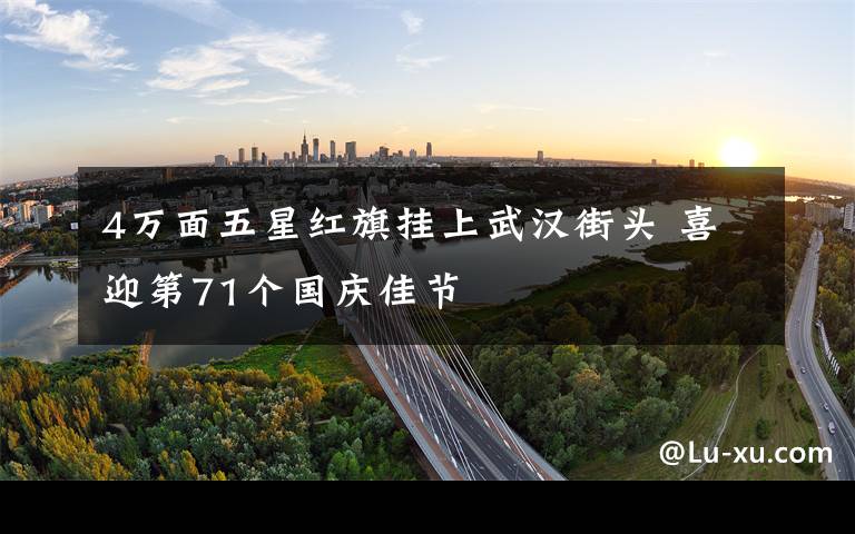 4万面五星红旗挂上武汉街头 喜迎第71个国庆佳节